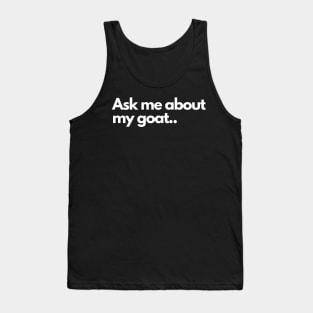 Ask me about my goat - Funny Humor Comedic Tank Top